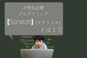 小学生必修プログラミング【Scratchスクラッチ】とは！？